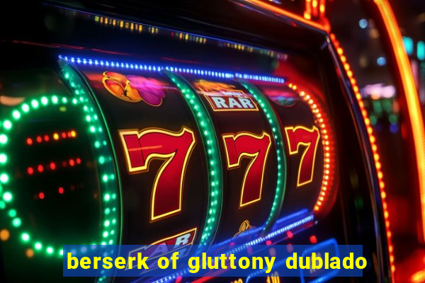 berserk of gluttony dublado